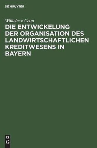 Cover image for Die Entwickelung Der Organisation Des Landwirtschaftlichen Kreditwesens in Bayern