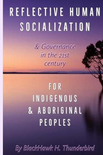 Cover image for Reflective Human Socialization: & Governance in the 21st Century for Indigenous & Aboriginal Peoples