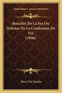 Cover image for Bouclier de La Foi Ou Defense de La Confession de Foi (1846)