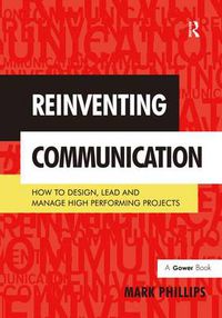 Cover image for Reinventing Communication: How to Design, Lead and Manage High Performing Projects