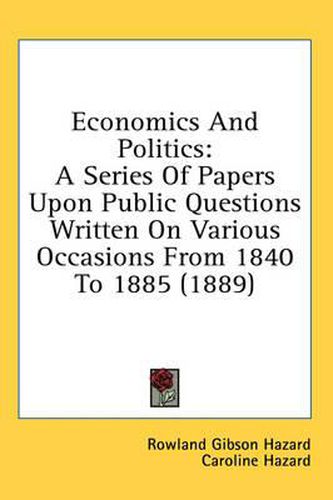 Cover image for Economics and Politics: A Series of Papers Upon Public Questions Written on Various Occasions from 1840 to 1885 (1889)