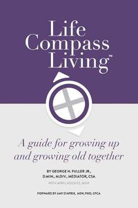 Cover image for Life Compass Living: A Guide for Growing Up and Growing Old Together