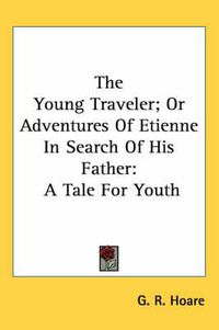 Cover image for The Young Traveler; Or Adventures of Etienne in Search of His Father: A Tale for Youth