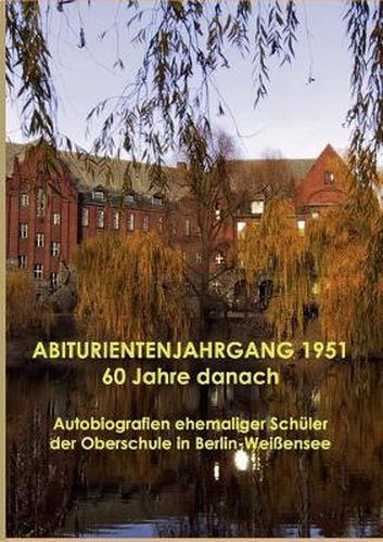 Cover image for ABITURIENTENJAHRGANG 1951 60 Jahre danach: Autobiografien ehemaliger Schuler der Oberschule in Berlin-Weissensee