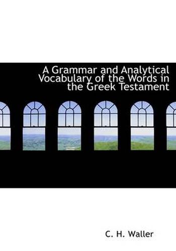 Cover image for A Grammar and Analytical Vocabulary of the Words in the Greek Testament