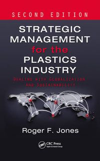 Cover image for Strategic Management for the Plastics Industry: Dealing with Globalization and Sustainability, Second Edition