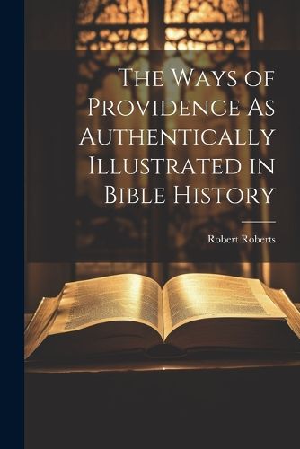 Cover image for The Ways of Providence As Authentically Illustrated in Bible History