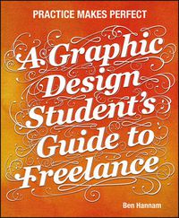 Cover image for A Graphic Design Student's Guide to Freelance: Practice Makes Perfect