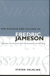 Cover image for The Success and Failure of Fredric Jameson: Writing, the Sublime, and the Dialectic of Critique