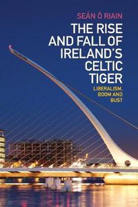 Cover image for The Rise and Fall of Ireland's Celtic Tiger: Liberalism, Boom and Bust