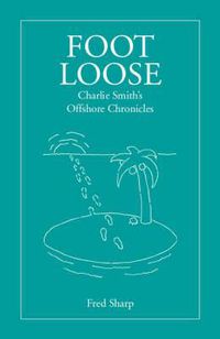 Cover image for Footloose: Charlie Smith's Offshore Chronicles