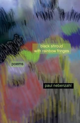 Cover image for Black Shroud with Rainbow Fringes: New Poems 2010-2013