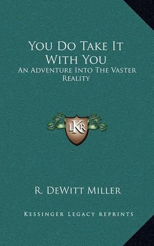 Cover image for You Do Take It with You: An Adventure Into the Vaster Reality
