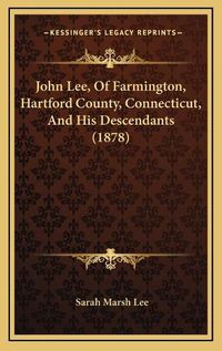 Cover image for John Lee, of Farmington, Hartford County, Connecticut, and His Descendants (1878)