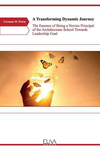 Cover image for A Transforming Dynamic Journey: The Essence of Being a Novice Principal of the Archdiocesan School Towards Leadership Goal