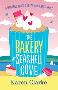 Cover image for The Bakery at Seashell Cove: A feel good, laugh out loud romantic comedy