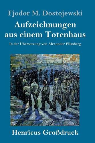 Aufzeichnungen aus einem Totenhaus (Grossdruck): In der UEbersetzung von Alexander Eliasberg