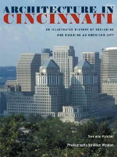 Cover image for Architecture in Cincinnati: An Illustrated History of Designing and Building an American City