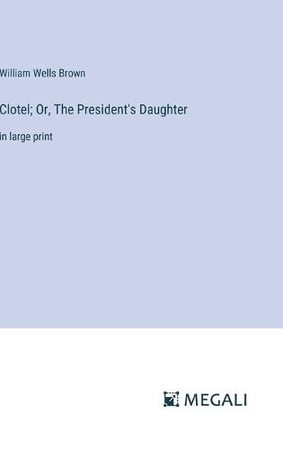 Cover image for Clotel; Or, The President's Daughter