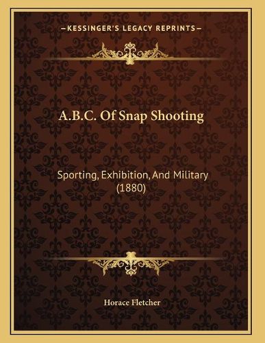 A.B.C. of Snap Shooting: Sporting, Exhibition, and Military (1880)