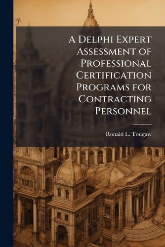 Cover image for A Delphi Expert Assessment of Professional Certification Programs for Contracting Personnel