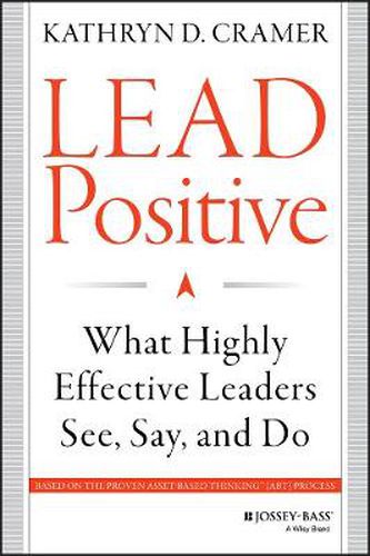Cover image for Lead Positive: What Highly Effective Leaders See, Say, and Do