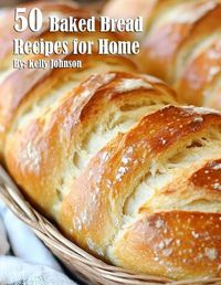 Cover image for 50 Baked Bread Favorites Recipes for Home