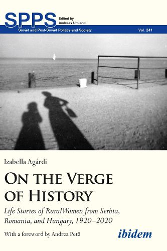 Cover image for On the Verge of History: Life Stories of Rural Women from Serbia, Romania, and Hungary, 19202020