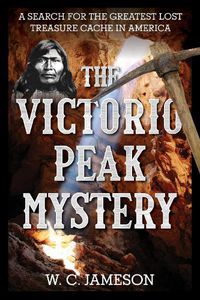 Cover image for The Victorio Peak Mystery: A Search for the Greatest Lost Treasure Cache in America