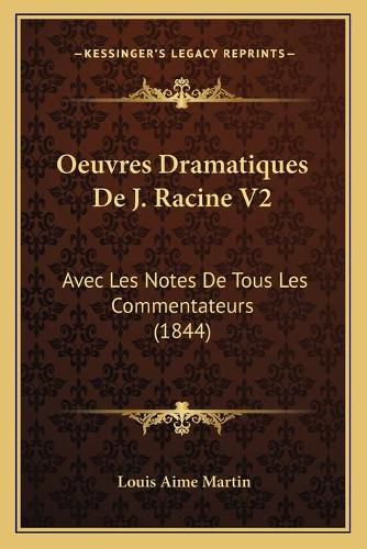 Oeuvres Dramatiques de J. Racine V2: Avec Les Notes de Tous Les Commentateurs (1844)