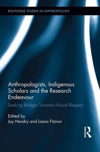 Cover image for Anthropologists, Indigenous Scholars and the Research Endeavour: Seeking Bridges Towards Mutual Respect