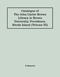 Cover image for Catalogue Of The John Carter Brown Library In Brown University, Providence, Rhode Island (Volume Iii)