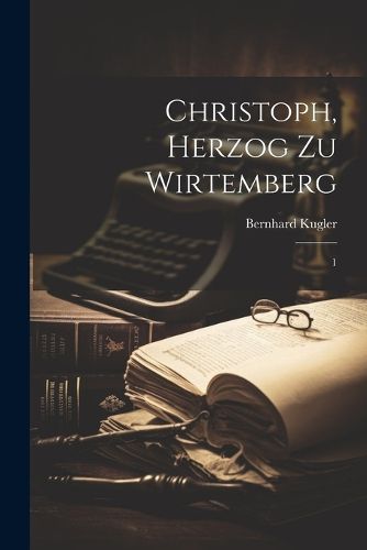 Cover image for Christoph, Herzog zu Wirtemberg