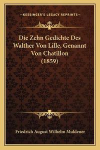 Cover image for Die Zehn Gedichte Des Walther Von Lille, Genannt Von Chatillon (1859)