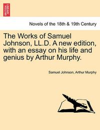 Cover image for The Works of Samuel Johnson, LL.D. a New Edition, with an Essay on His Life and Genius by Arthur Murphy.