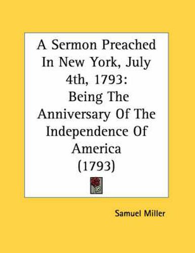 A Sermon Preached in New York, July 4th, 1793: Being the Anniversary of the Independence of America (1793)