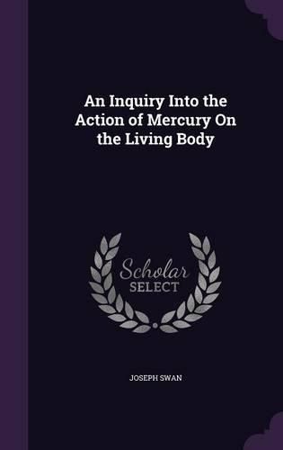 Cover image for An Inquiry Into the Action of Mercury on the Living Body