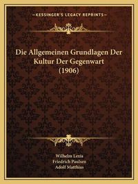 Cover image for Die Allgemeinen Grundlagen Der Kultur Der Gegenwart (1906)