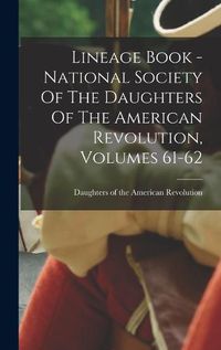 Cover image for Lineage Book - National Society Of The Daughters Of The American Revolution, Volumes 61-62