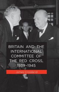 Cover image for Britain and the International Committee of the Red Cross, 1939-1945