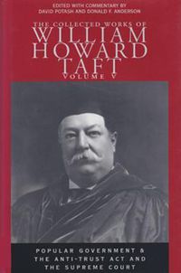 Cover image for The Collected Works of William Howard Taft, Volume V: Popular Government and the Anti-trust Act and the Supreme Court