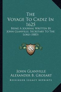 Cover image for The Voyage to Cadiz in 1625: Being a Journal Written by John Glanville, Secretary to the Lord (1883)