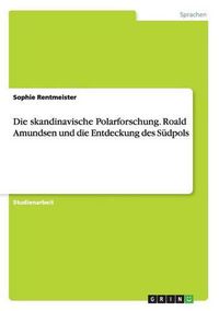 Cover image for Die skandinavische Polarforschung. Roald Amundsen und die Entdeckung des Sudpols