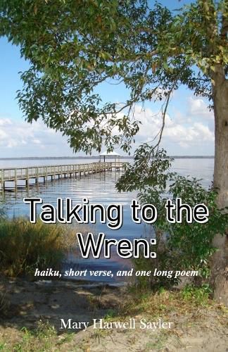 Cover image for Talking to the Wren: haiku, short verse, and one long poem