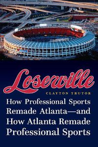 Cover image for Loserville: How Professional Sports Remade Atlanta-and How Atlanta Remade Professional Sports