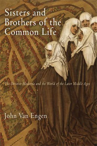 Cover image for Sisters and Brothers of the Common Life: The Devotio Moderna and the World of the Later Middle Ages