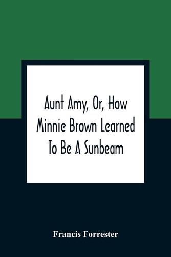 Aunt Amy, Or, How Minnie Brown Learned To Be A Sunbeam