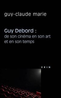 Cover image for Guy Debord: de Son Cinema En Son Art Et En Son Temps