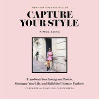 Cover image for Capture Your Style: Transform Your Instagram Images, Showcase Your Life, and Build the Ultimate Platform