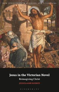 Cover image for Jesus in the Victorian Novel: Reimagining Christ